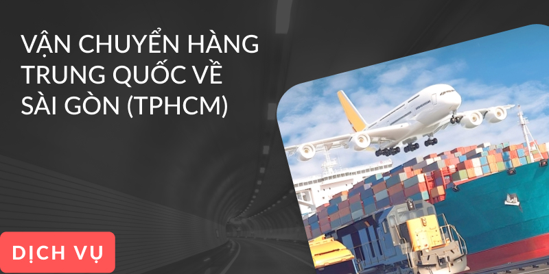 Vận chuyển hàng Trung Quốc về Sài Gòn (TPHCM) nhanh, rẻ, an toàn