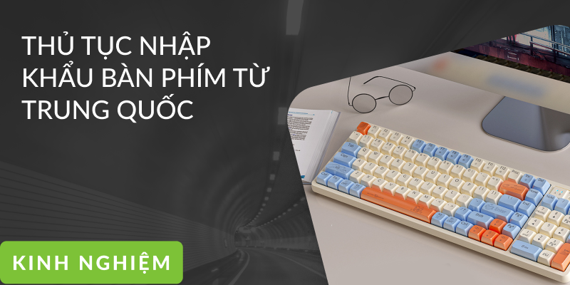 Thủ tục nhập khẩu bàn phím từ Trung Quốc
